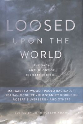 Loosed upon the world : the Saga anthology of climate fiction