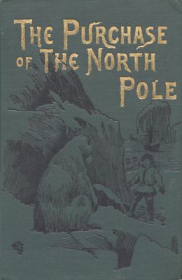 The purchase of the North Pole : a sequel to From the earth to the Moon